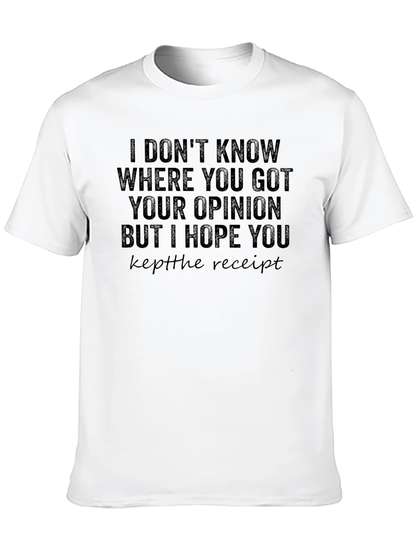 Funny Opinion T-Shirt Keep the Receipt Sarcastic Tee