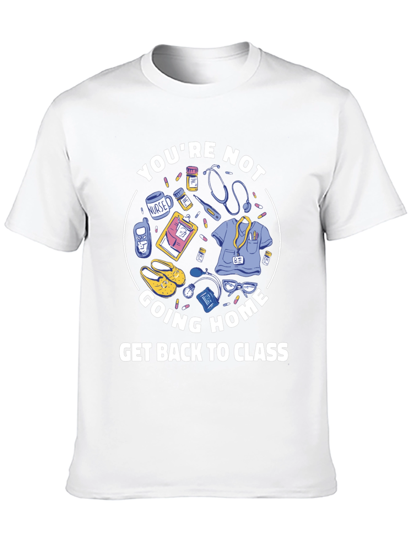 Nurse Student T-Shirt: Youre Not Going Home