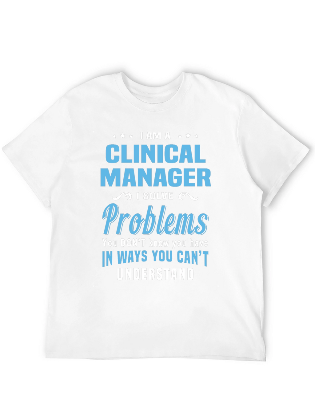 Clinical Manager T-Shirt - I Solve Problems