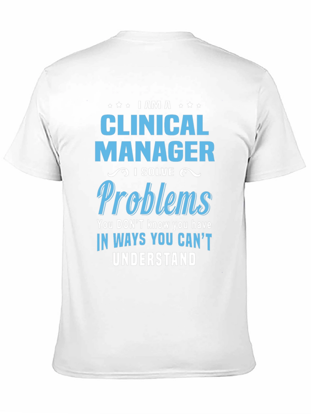 Clinical Manager T-Shirt - I Solve Problems