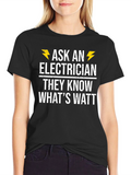 Ask an Electrician T-Shirt - They Know Whats Watt
