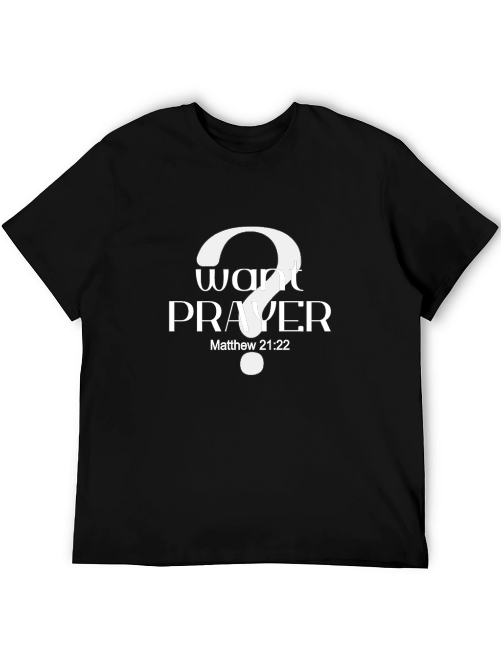 Want Prayer? Matthew 21:22 Black T-Shirt