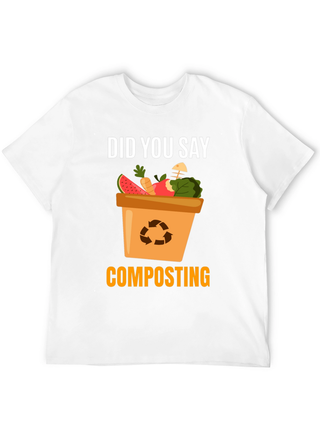 Composting T-Shirt - Did You Say Composting?