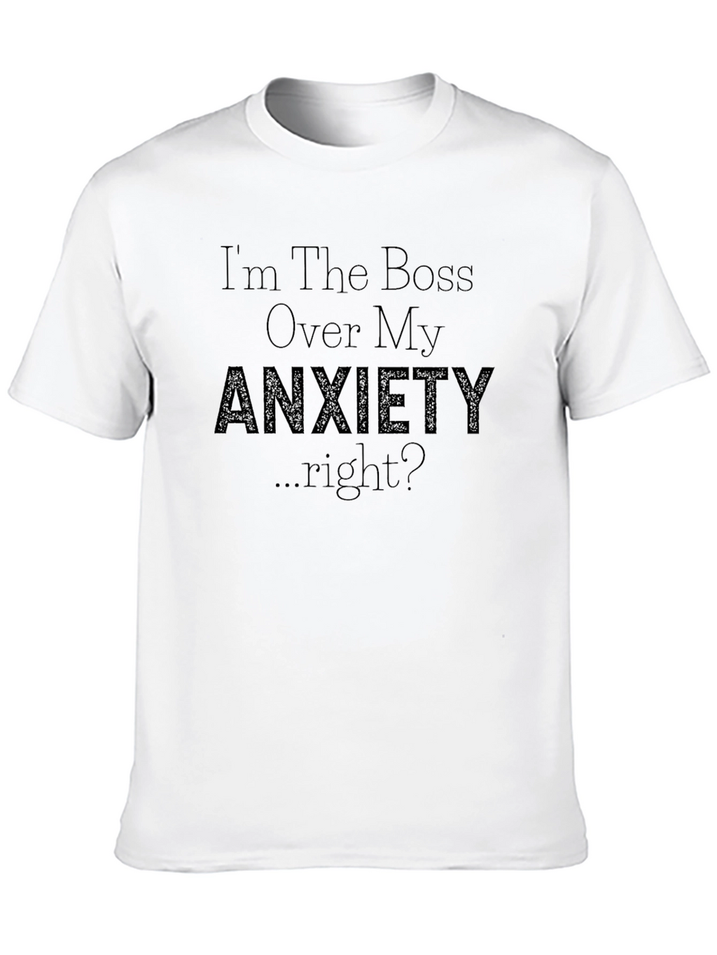 Anxiety T-Shirt - Im the Boss Over My Anxiety...right?