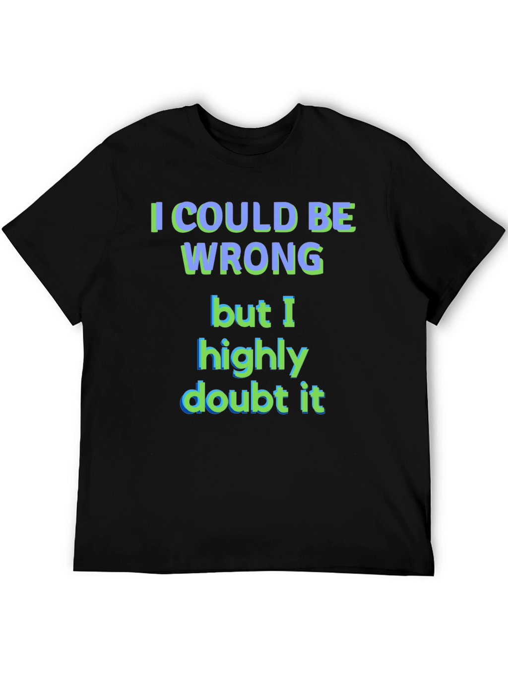 Funny I Could Be Wrong Graphic T-Shirt