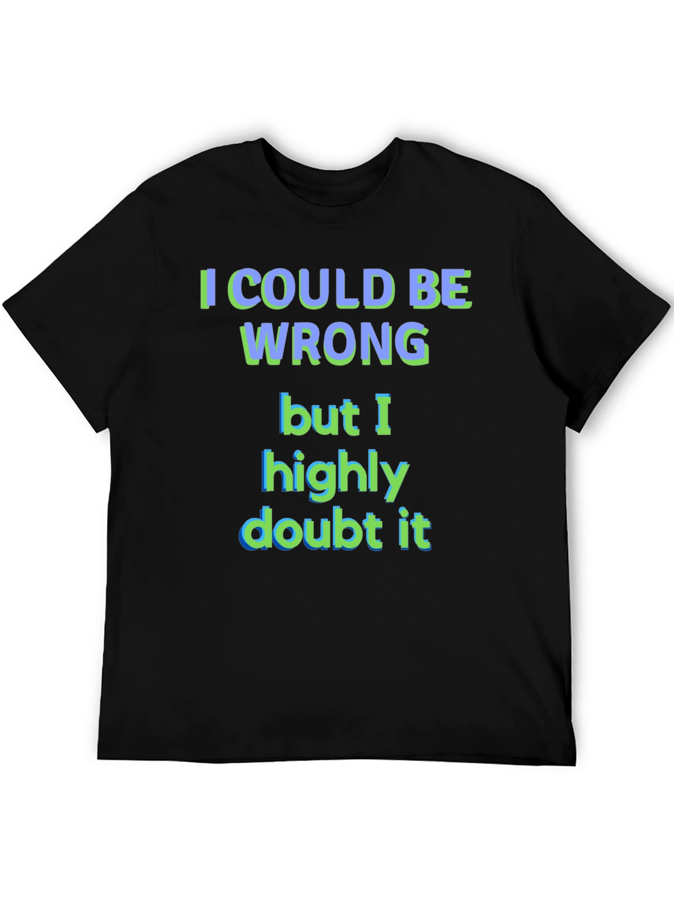 Funny I Could Be Wrong Graphic T-Shirt