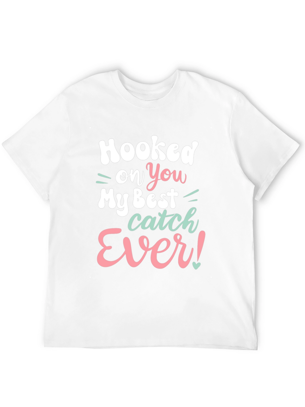 Hooked on You T-Shirt - Best Catch Ever