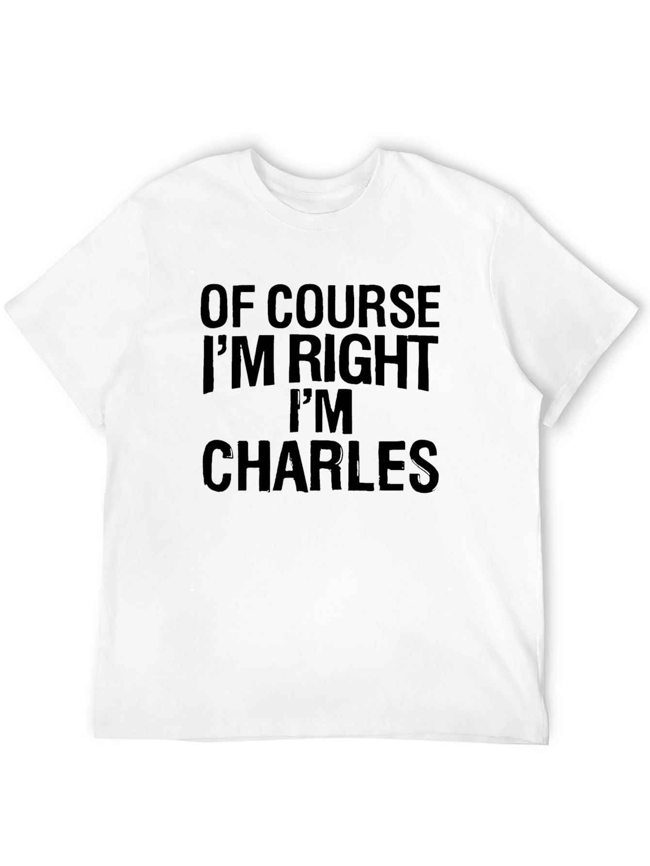 Of Course Im Right Im Charles - Funny T-Shirt