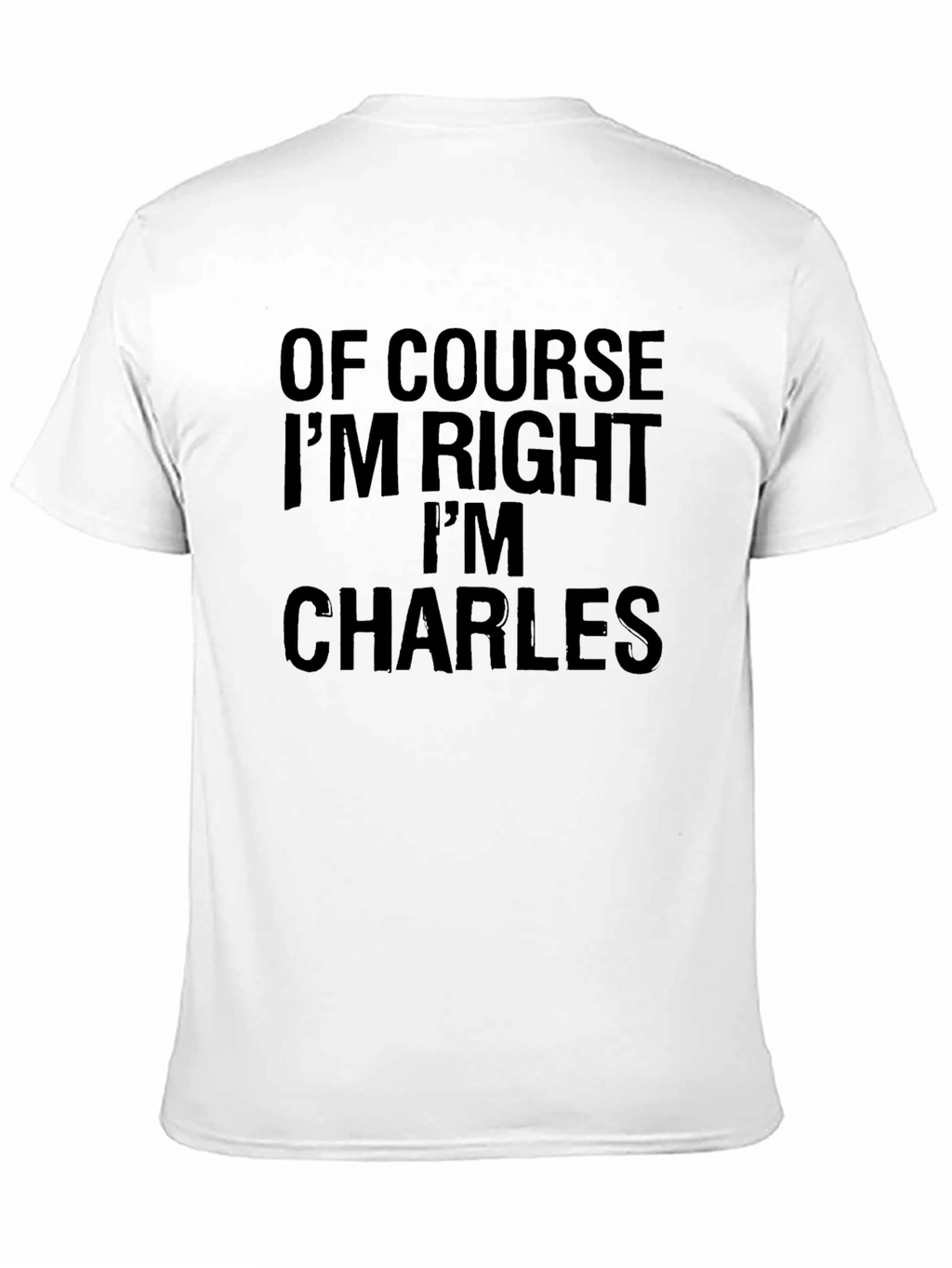 Of Course Im Right Im Charles - Funny T-Shirt
