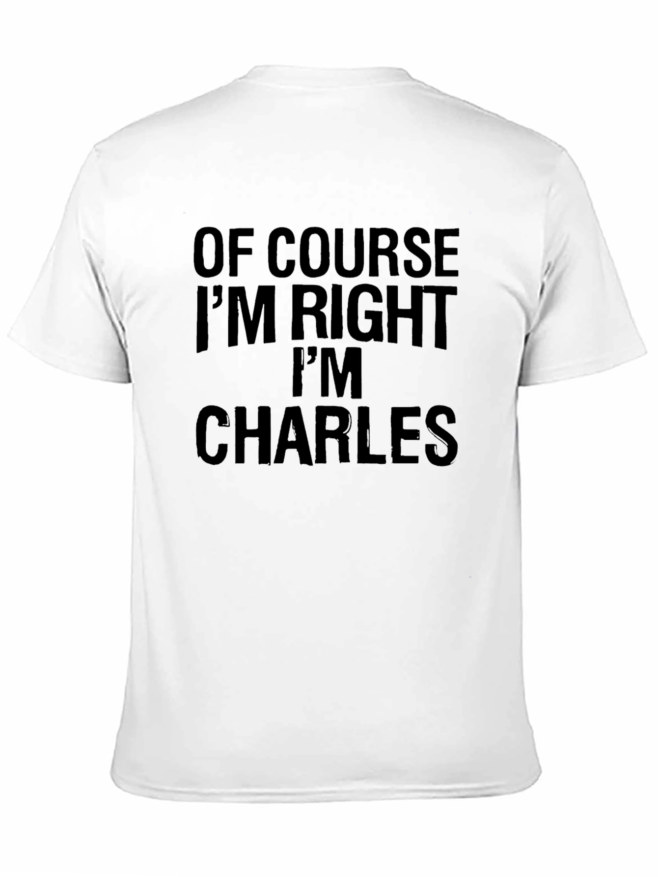 Of Course Im Right Im Charles - Funny T-Shirt