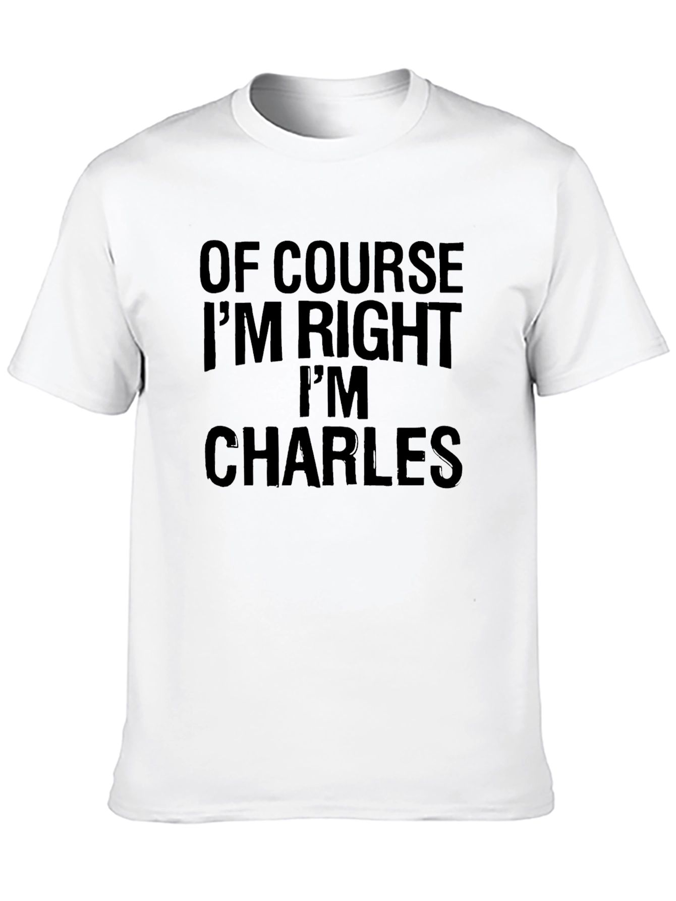 Of Course Im Right Im Charles - Funny T-Shirt