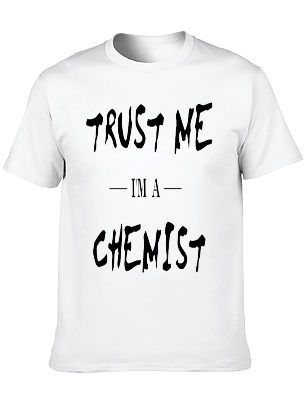 Trust Me Im A Chemist - Funny Graphic T-Shirt