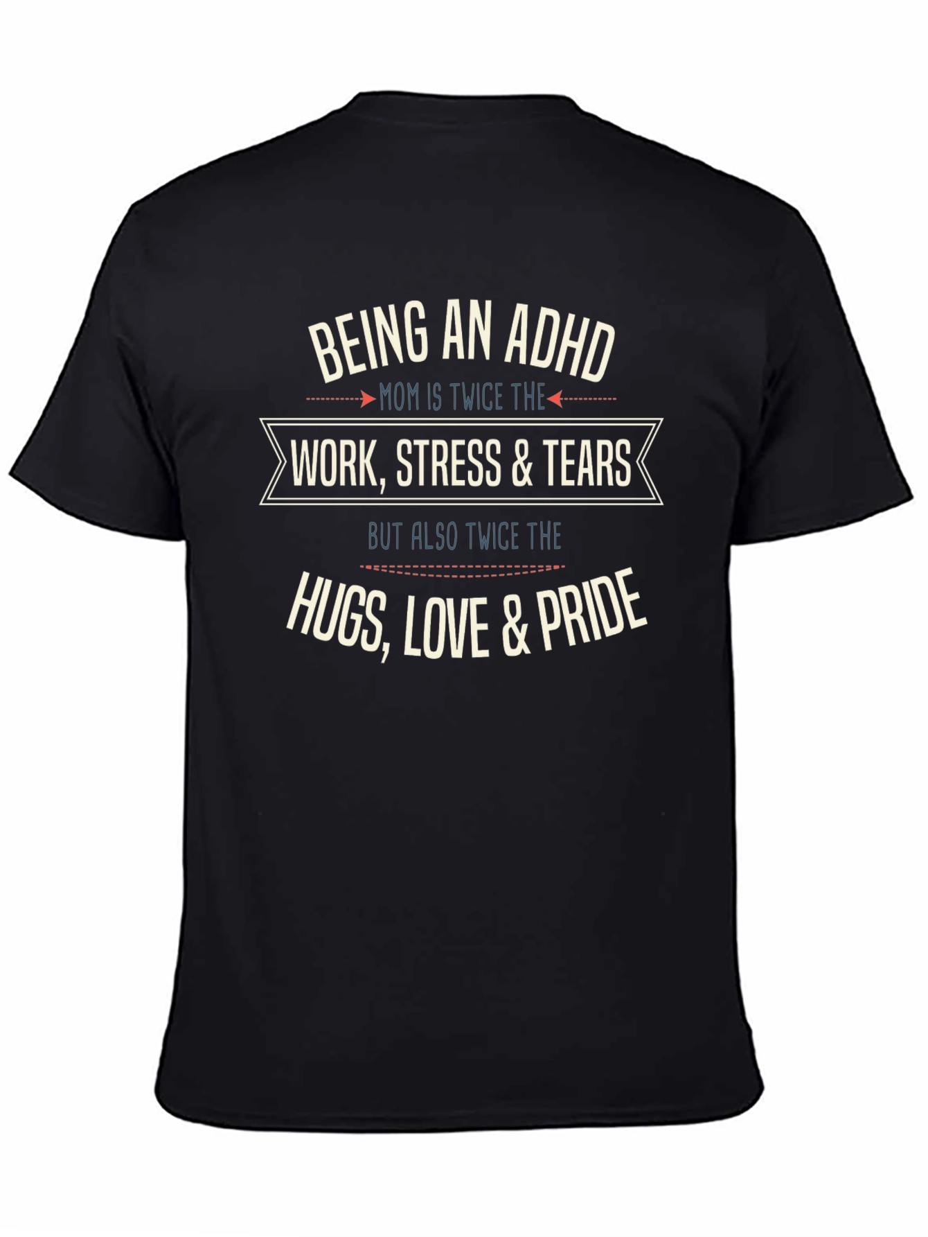 ADHD Mom T-Shirt: Work Stress Tears Hugs Love Pride