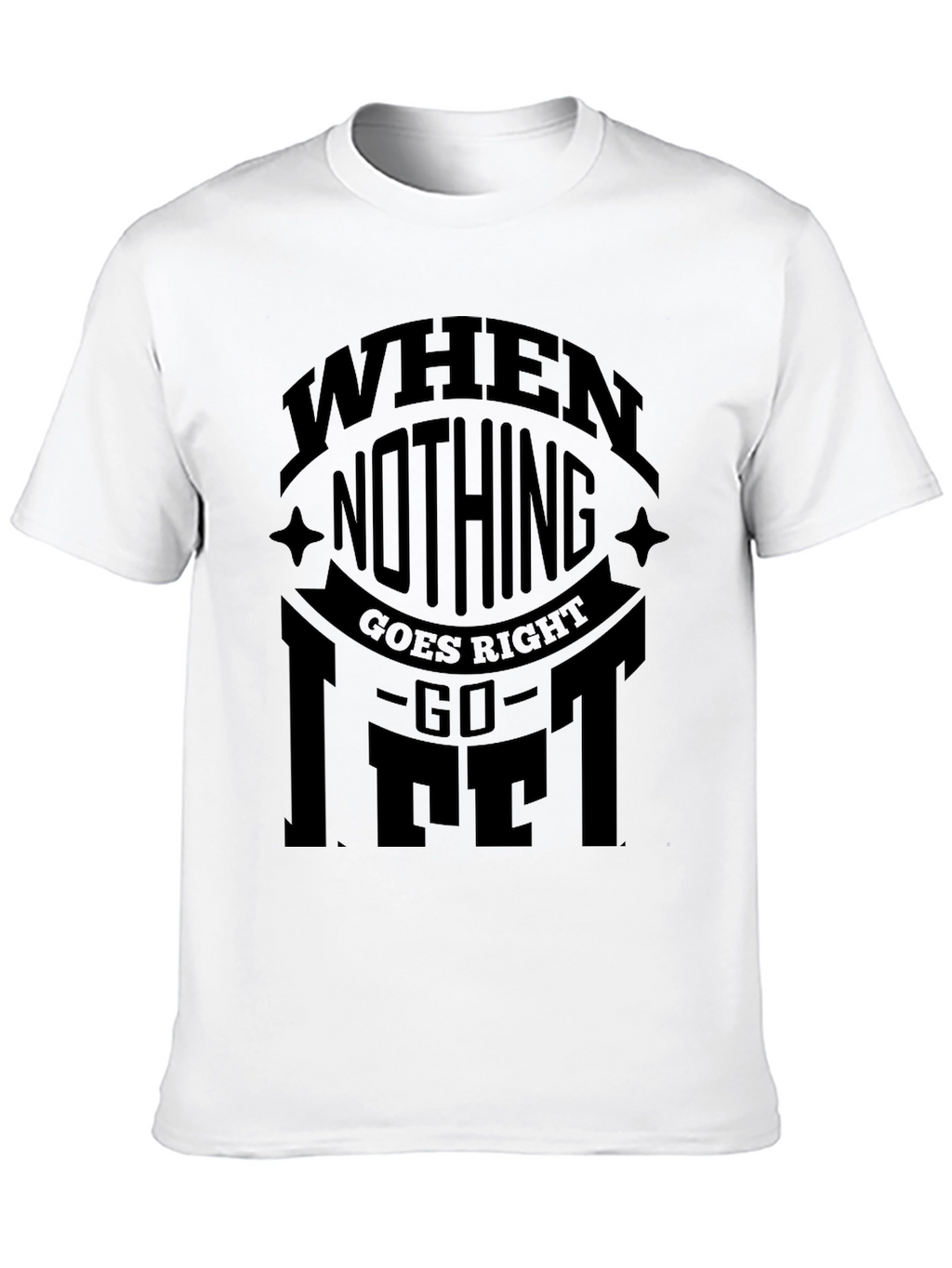 When Nothing Goes Right Go Lift Black T-Shirt