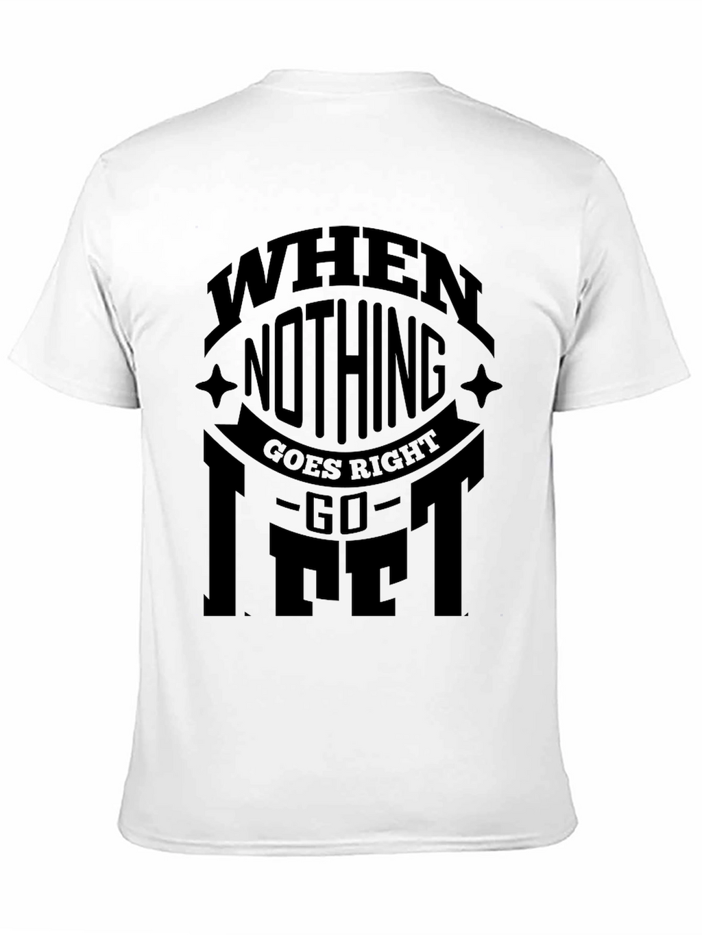 When Nothing Goes Right Go Lift Black T-Shirt