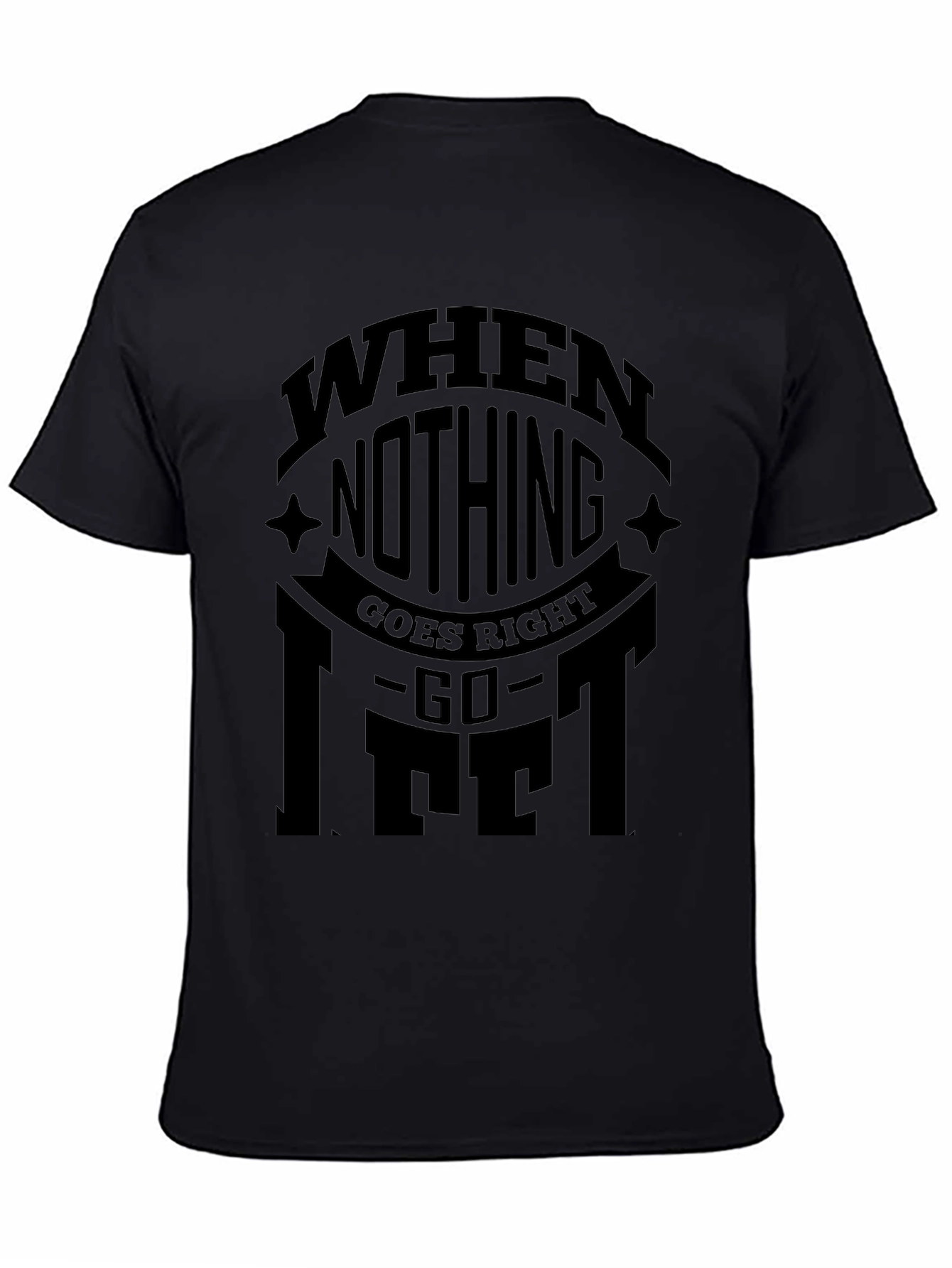 When Nothing Goes Right Go Lift Black T-Shirt