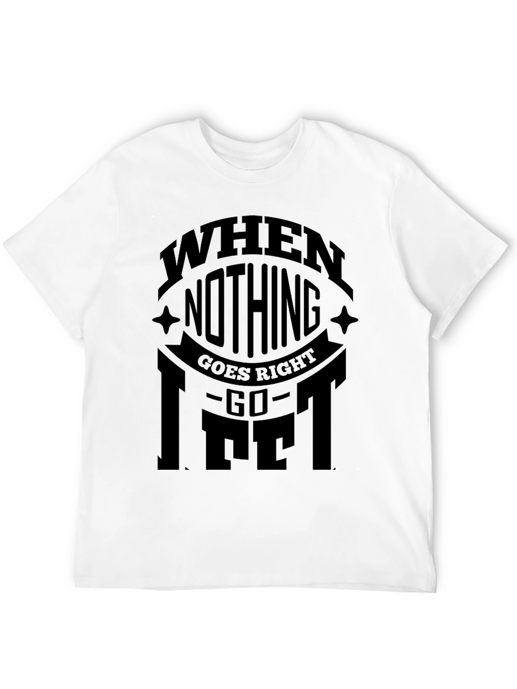 When Nothing Goes Right Go Lift Black T-Shirt
