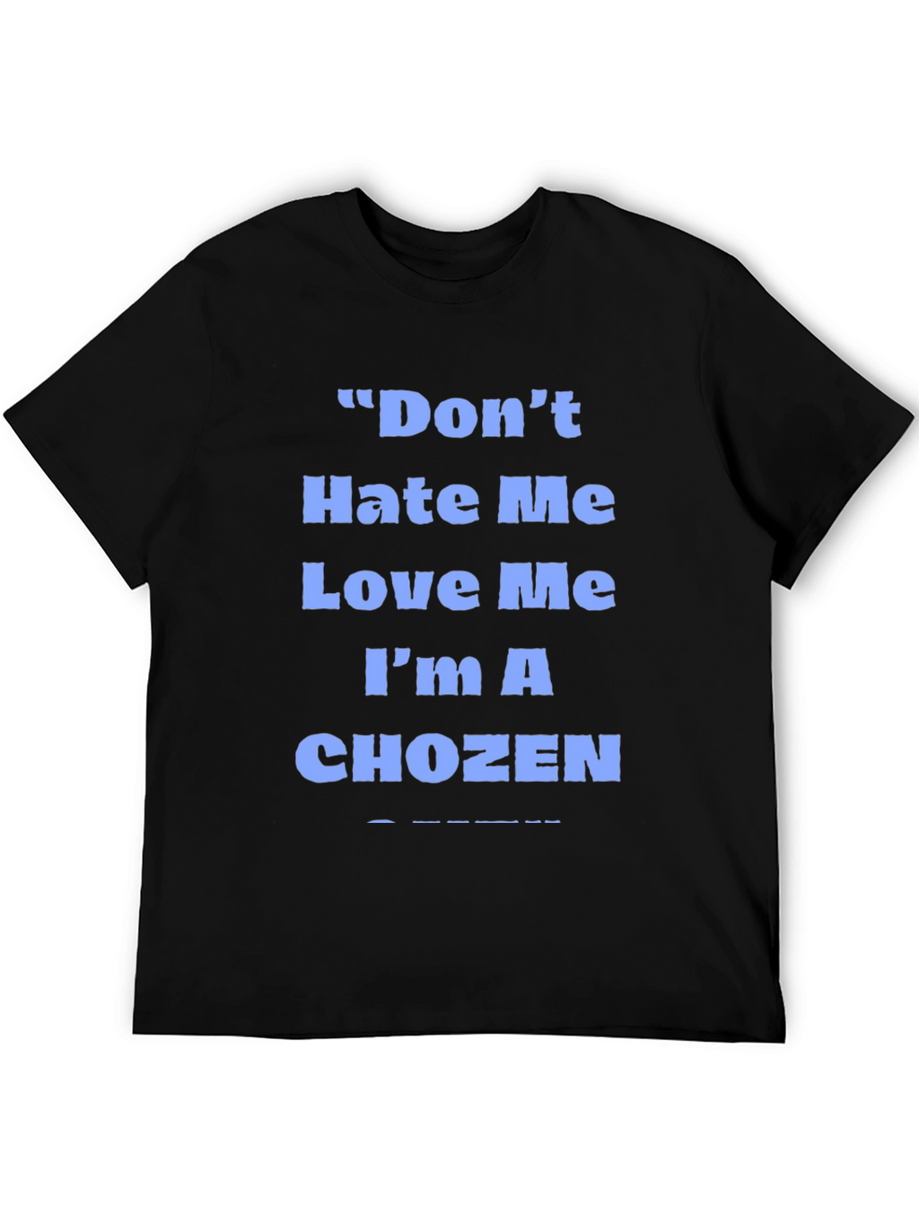 Dont Hate Me Love Me Im A Chozen T-Shirt