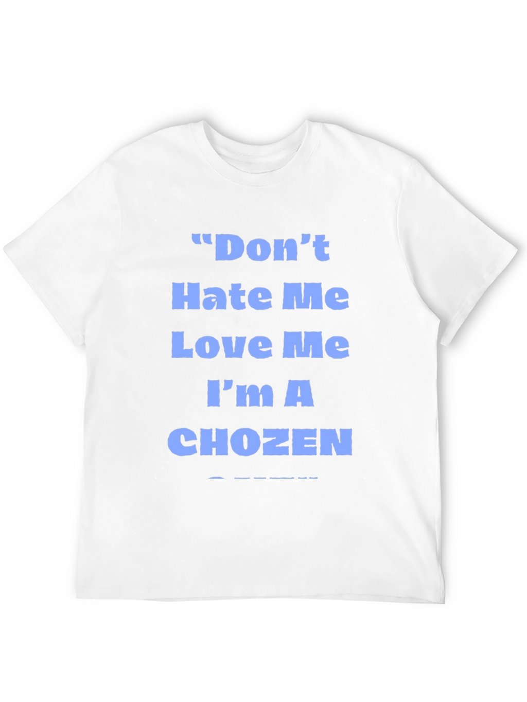 Dont Hate Me Love Me Im A Chozen T-Shirt
