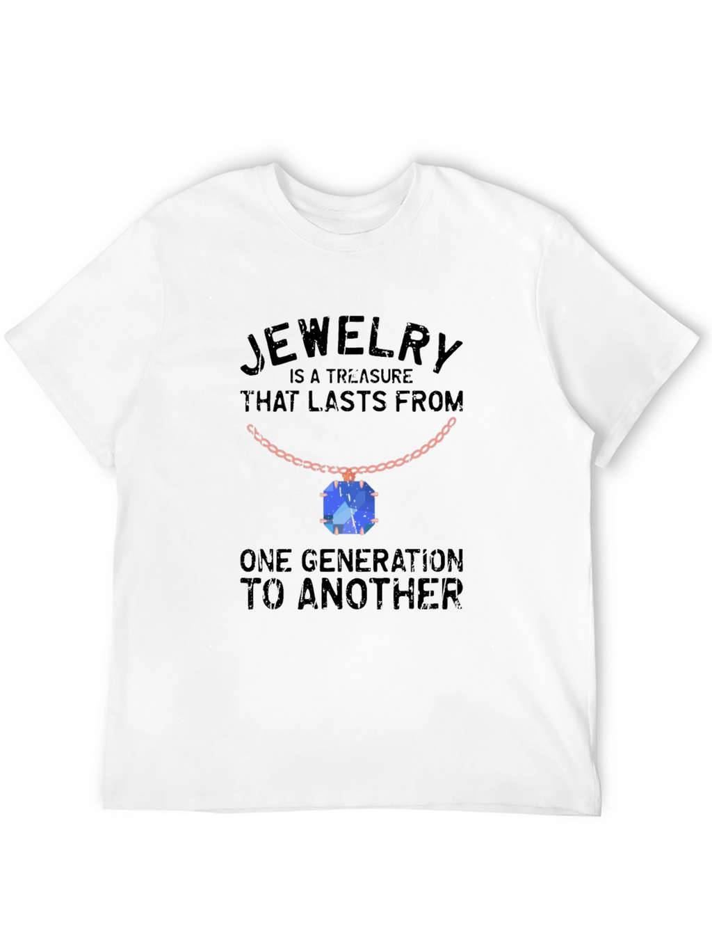 Jewelry Treasure T-Shirt: Lasts Generations
