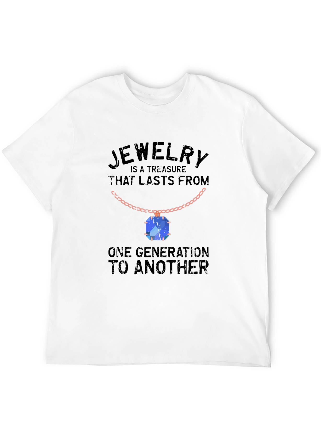 Jewelry Treasure T-Shirt: Lasts Generations