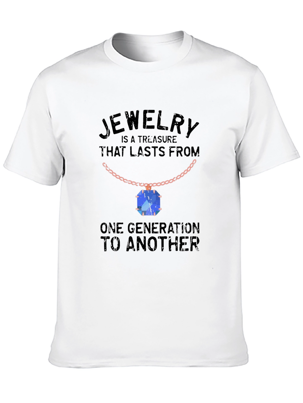 Jewelry Treasure T-Shirt: Lasts Generations
