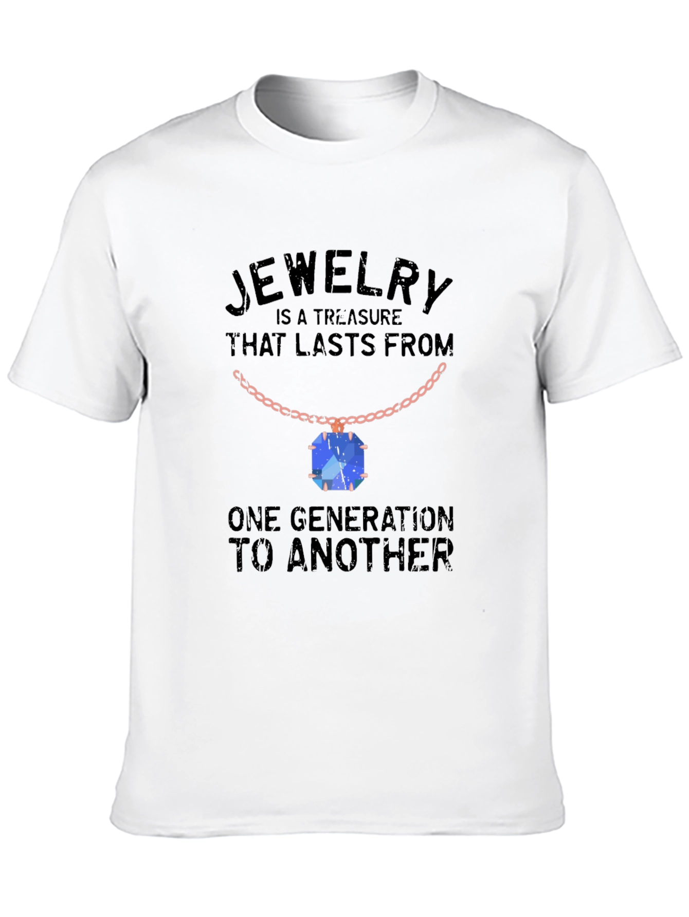 Jewelry Treasure T-Shirt: Lasts Generations