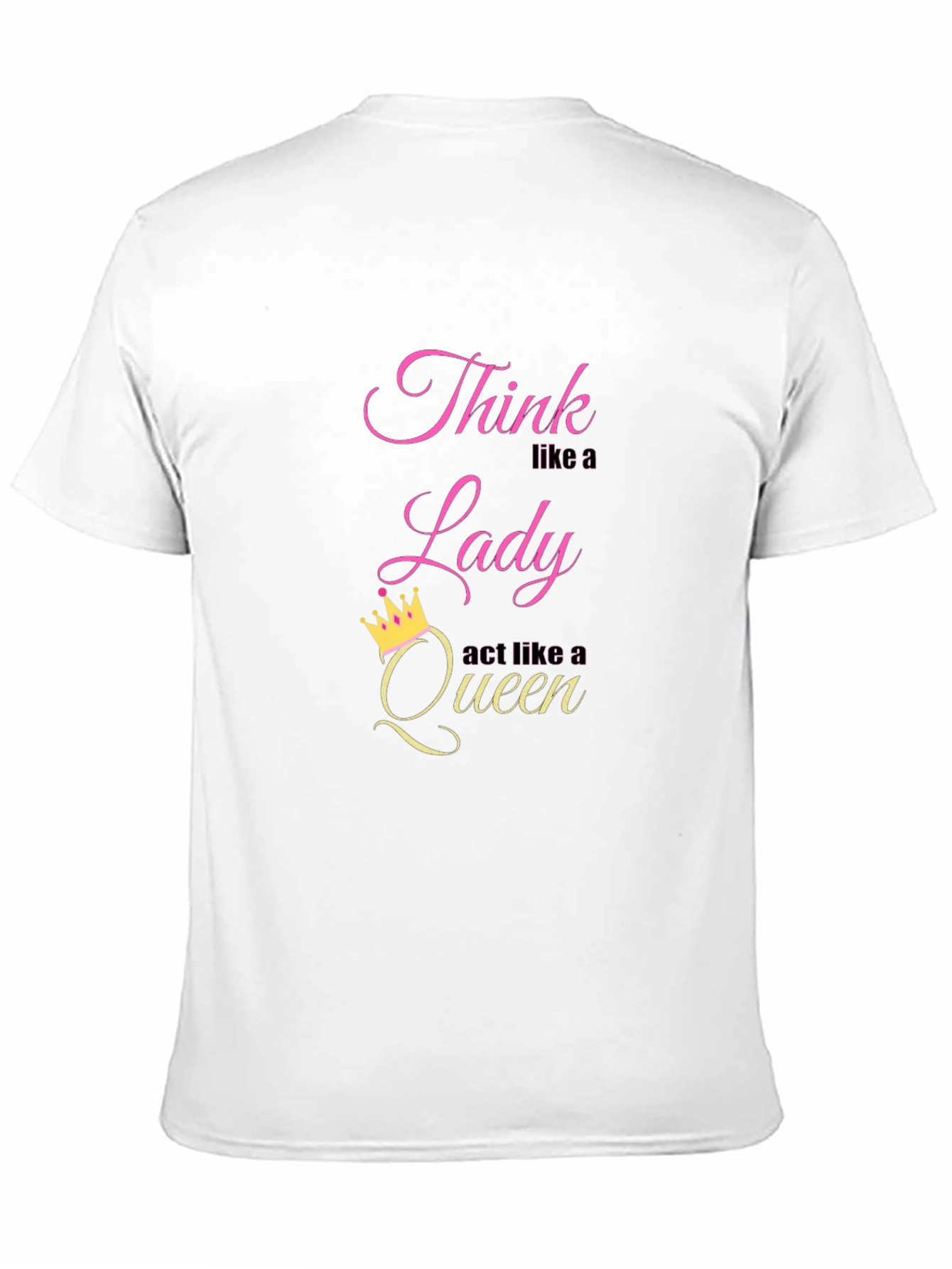 Think Like a Lady Act Like a Queen T-Shirt