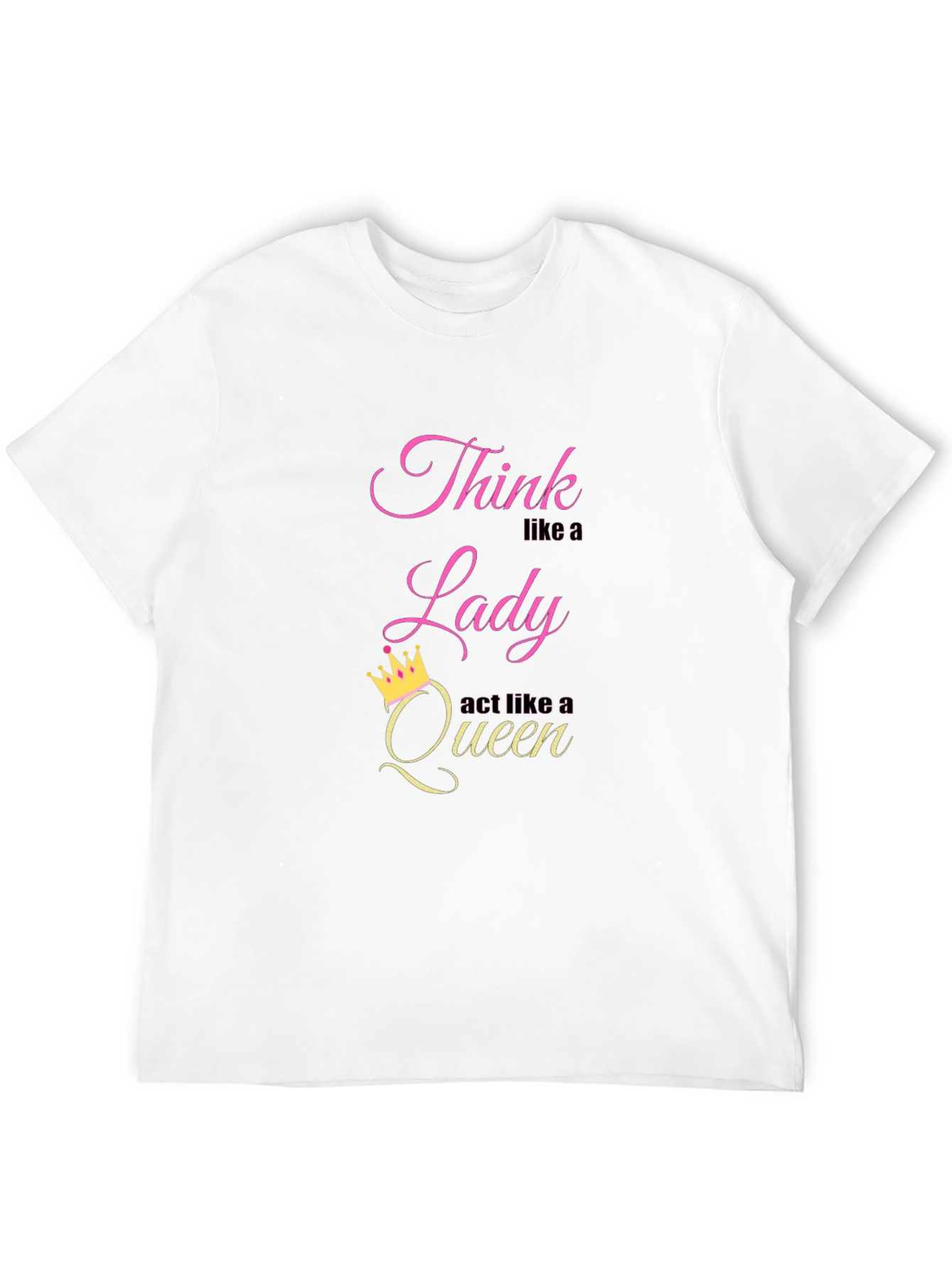 Think Like a Lady Act Like a Queen T-Shirt