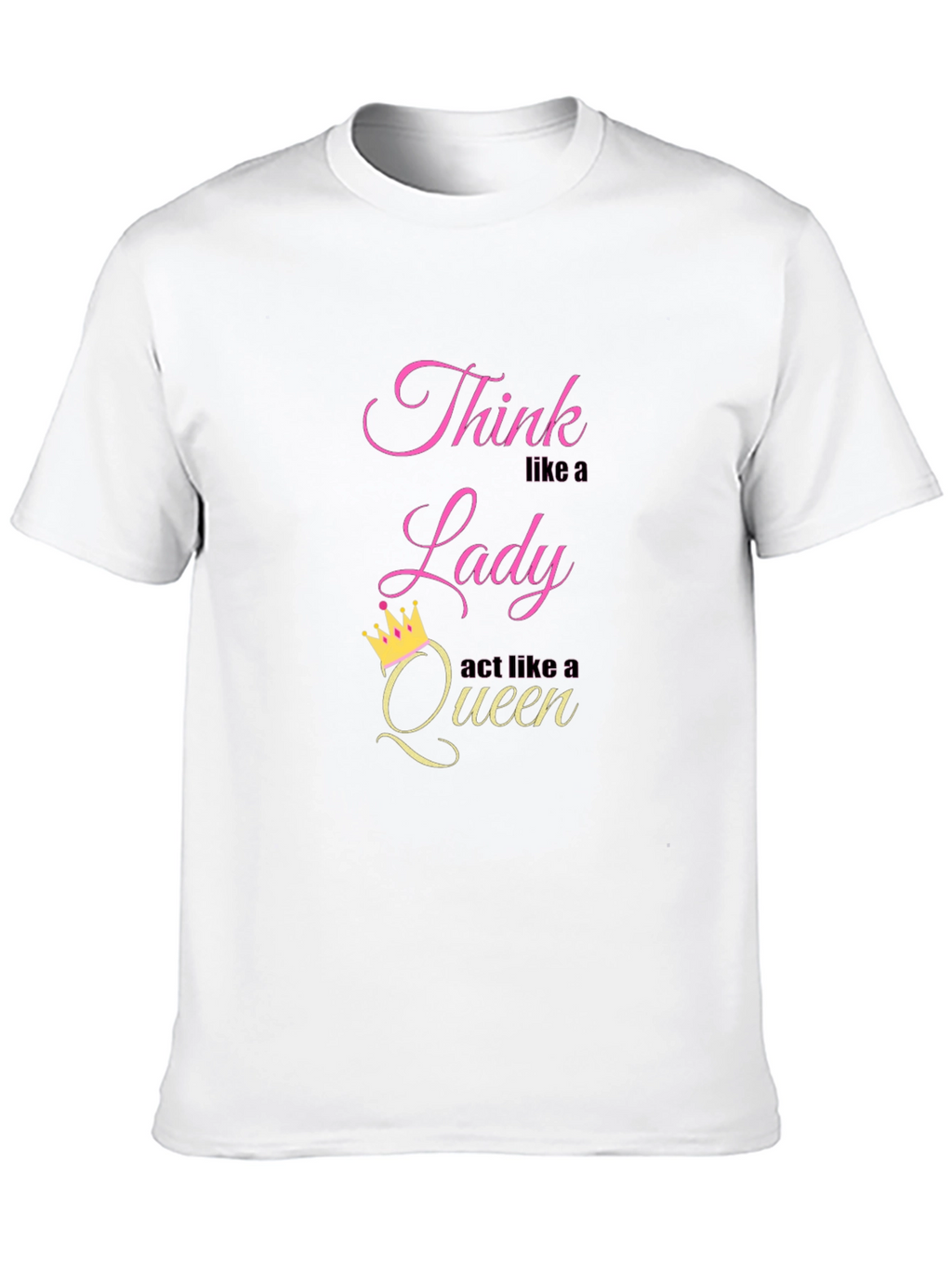 Think Like a Lady Act Like a Queen T-Shirt