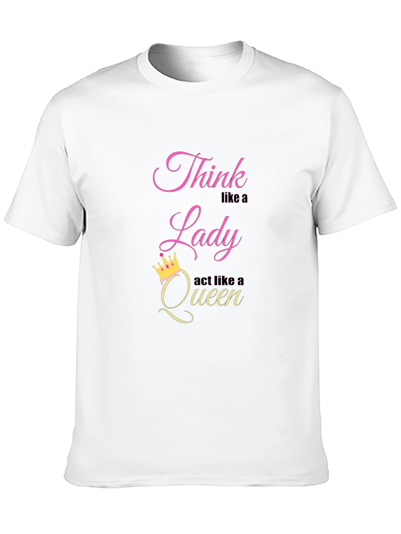 Think Like a Lady Act Like a Queen T-Shirt