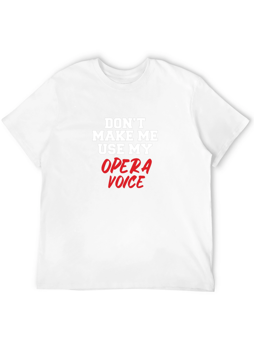 Opera Voice T-Shirt: Dont Make Me Use My Voice!