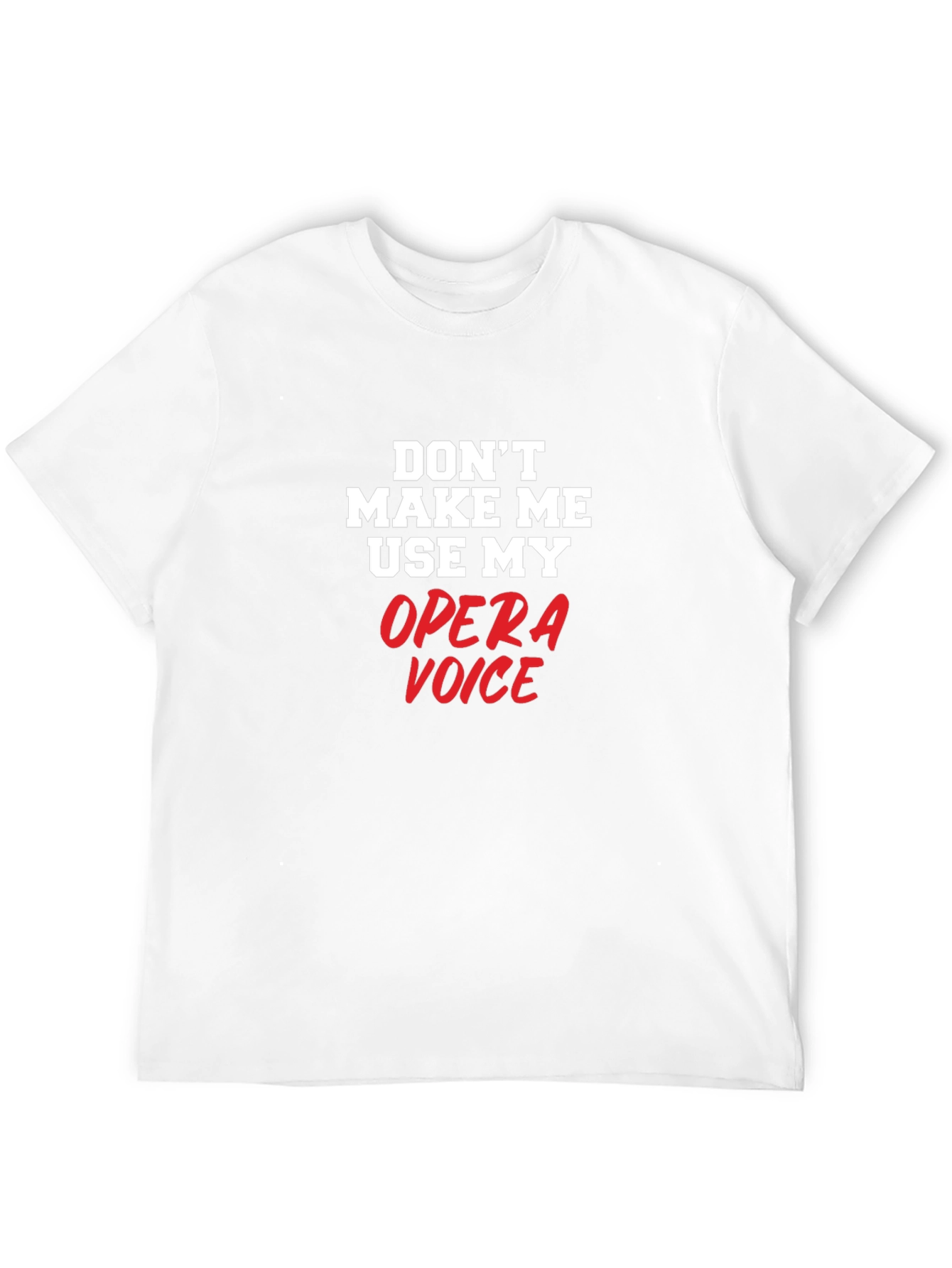Opera Voice T-Shirt: Dont Make Me Use My Voice!