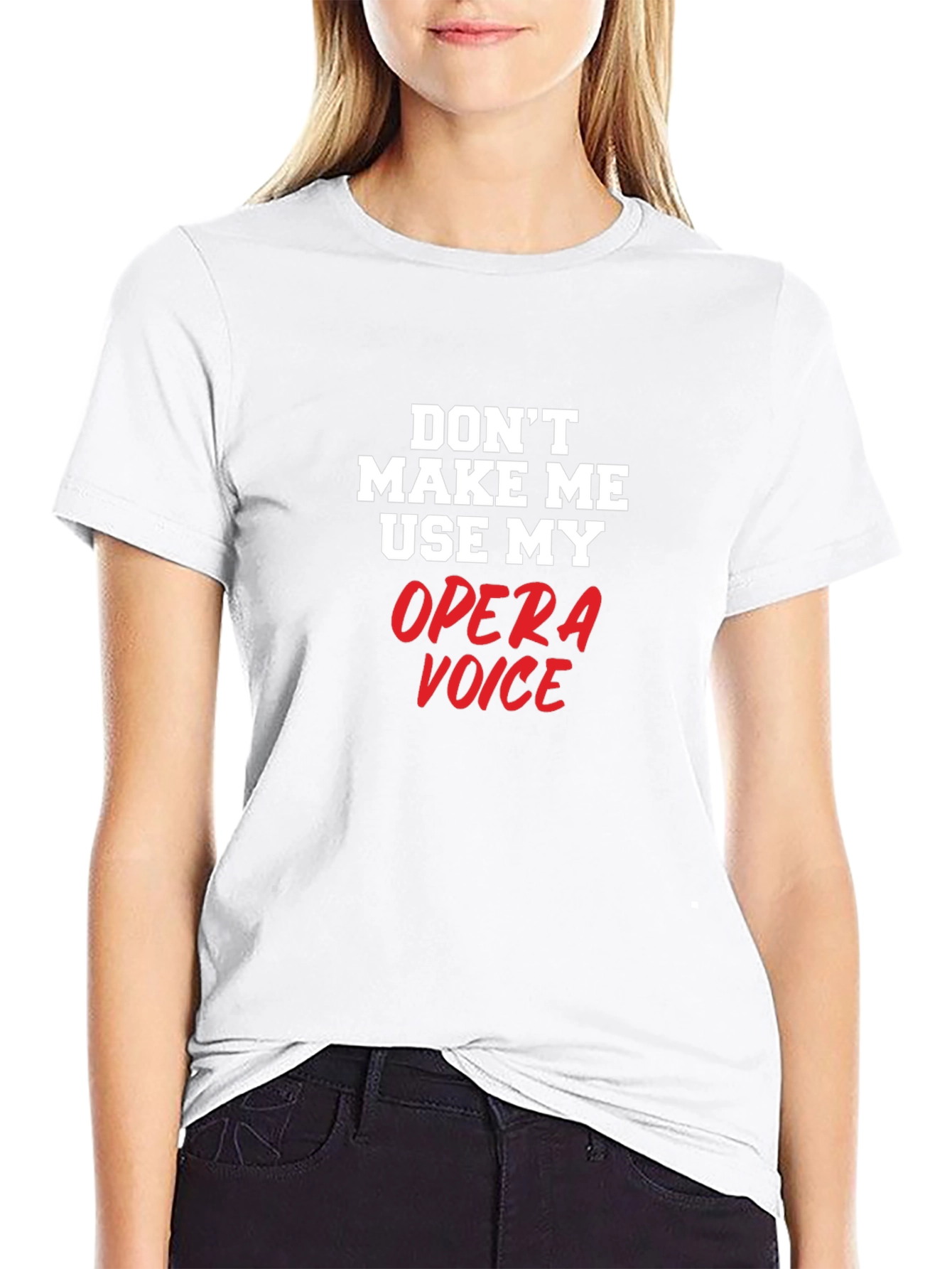 Opera Voice T-Shirt: Dont Make Me Use My Voice!