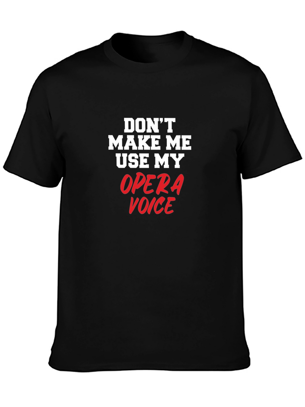 Opera Voice T-Shirt: Dont Make Me Use My Voice!