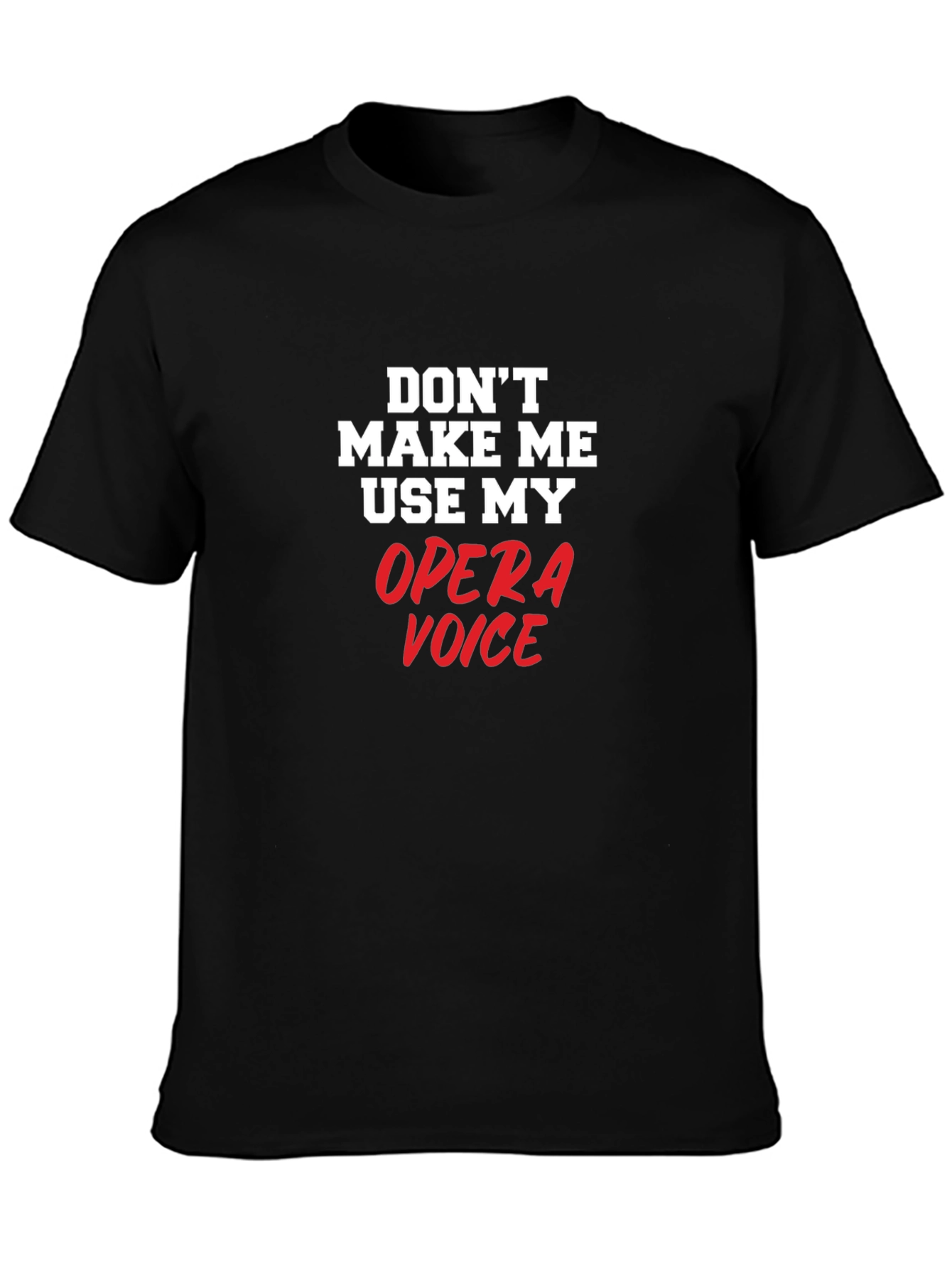 Opera Voice T-Shirt: Dont Make Me Use My Voice!