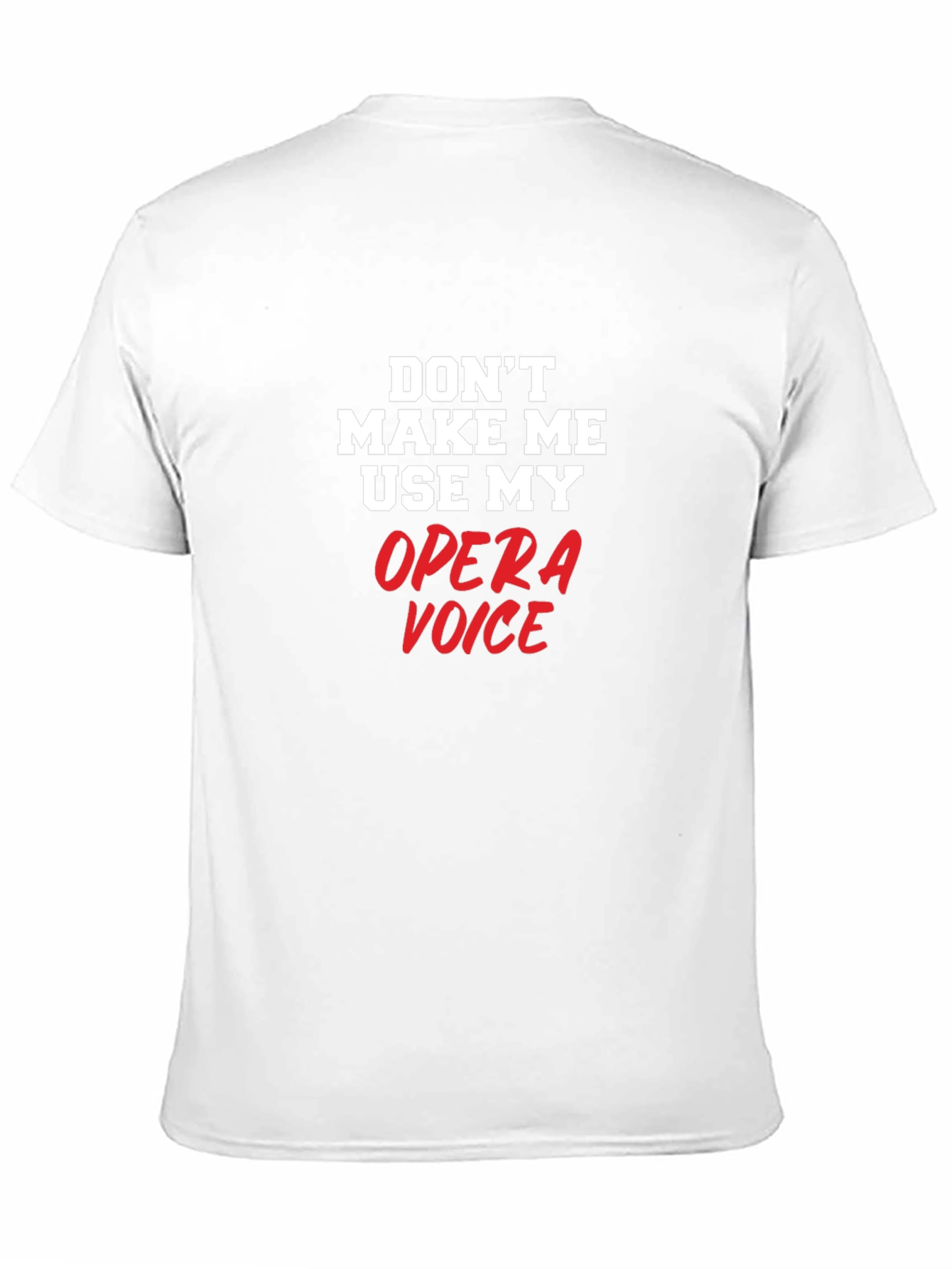Opera Voice T-Shirt: Dont Make Me Use My Voice!