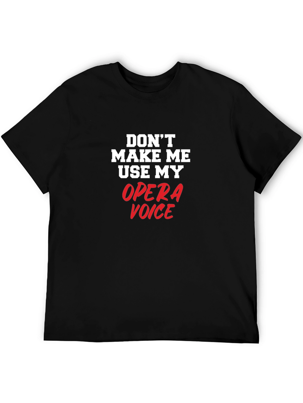 Opera Voice T-Shirt: Dont Make Me Use My Voice!