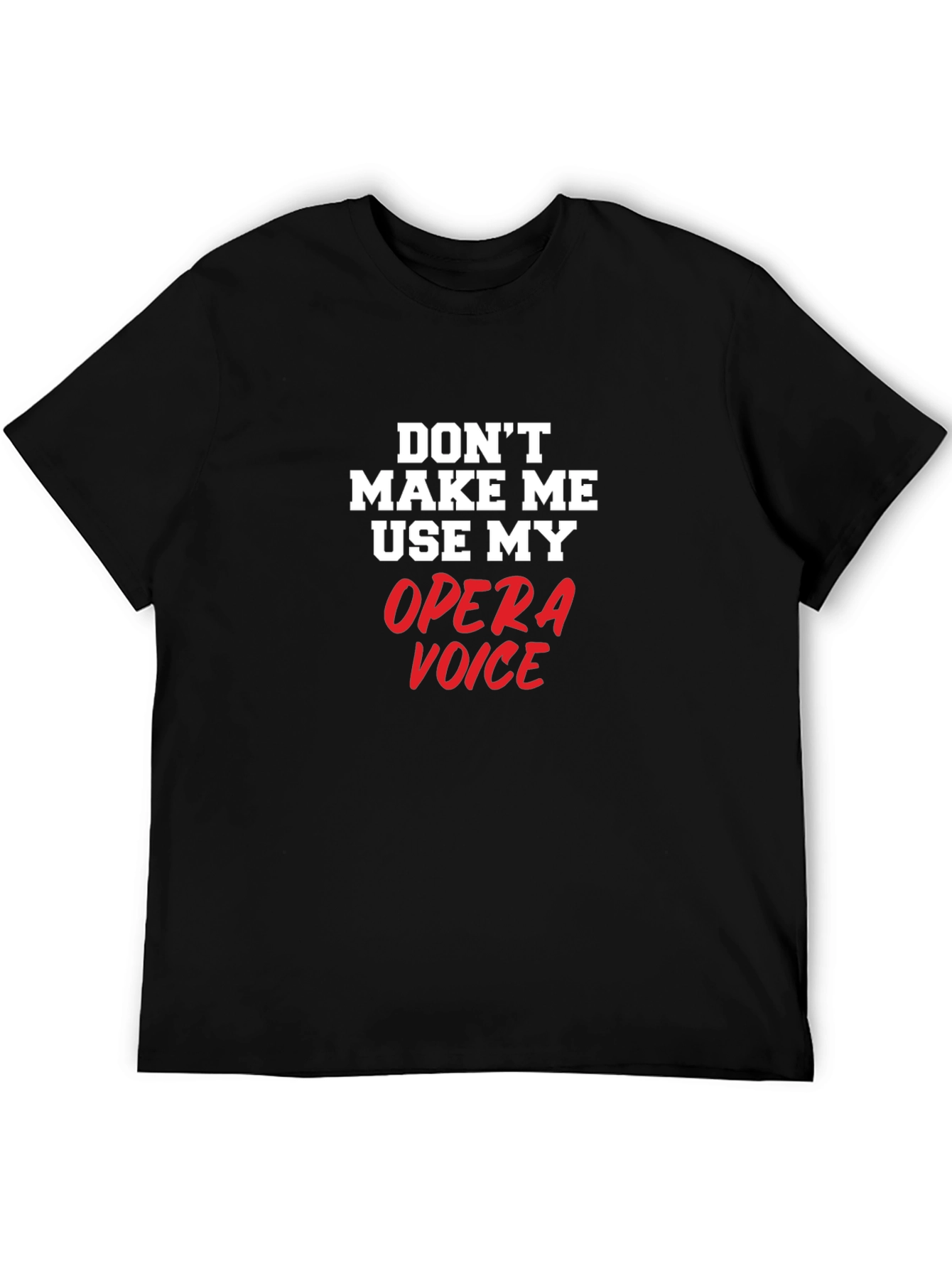 Opera Voice T-Shirt: Dont Make Me Use My Voice!