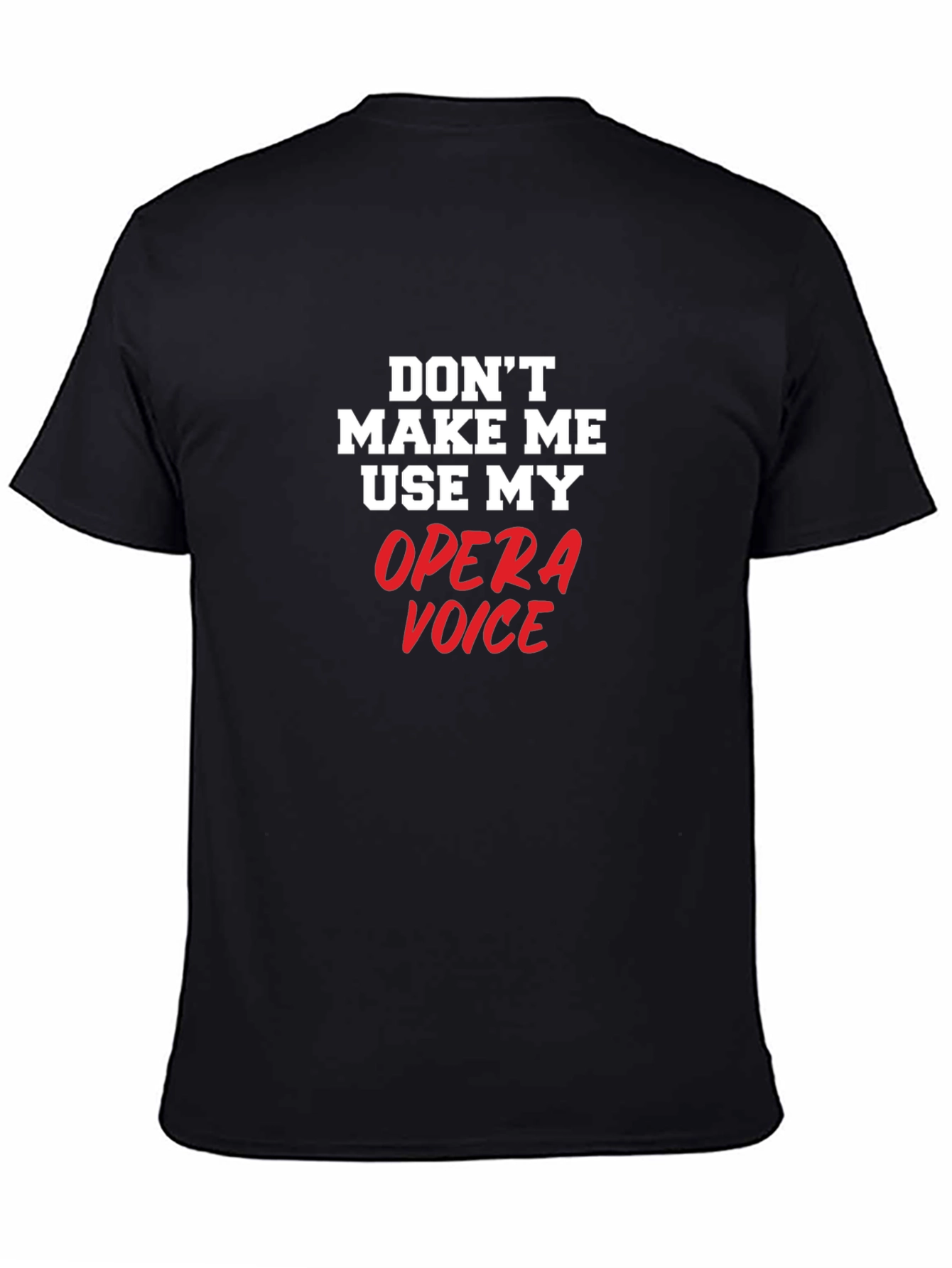 Opera Voice T-Shirt: Dont Make Me Use My Voice!