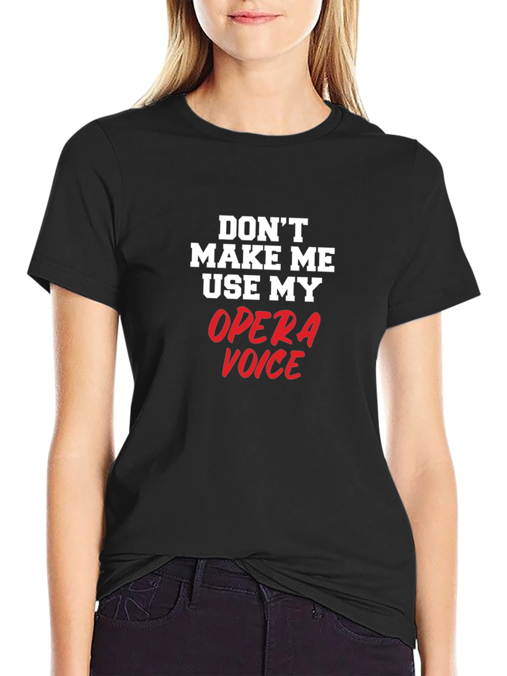Opera Voice T-Shirt: Dont Make Me Use My Voice!