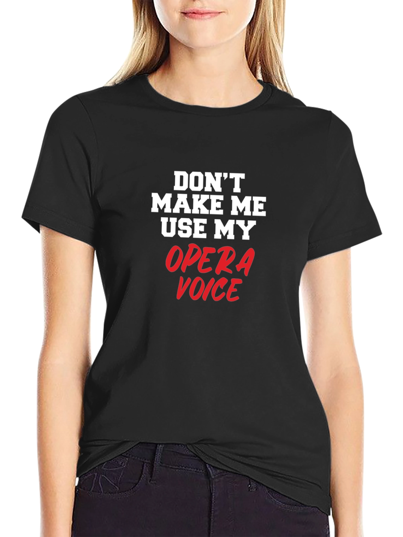 Opera Voice T-Shirt: Dont Make Me Use My Voice!