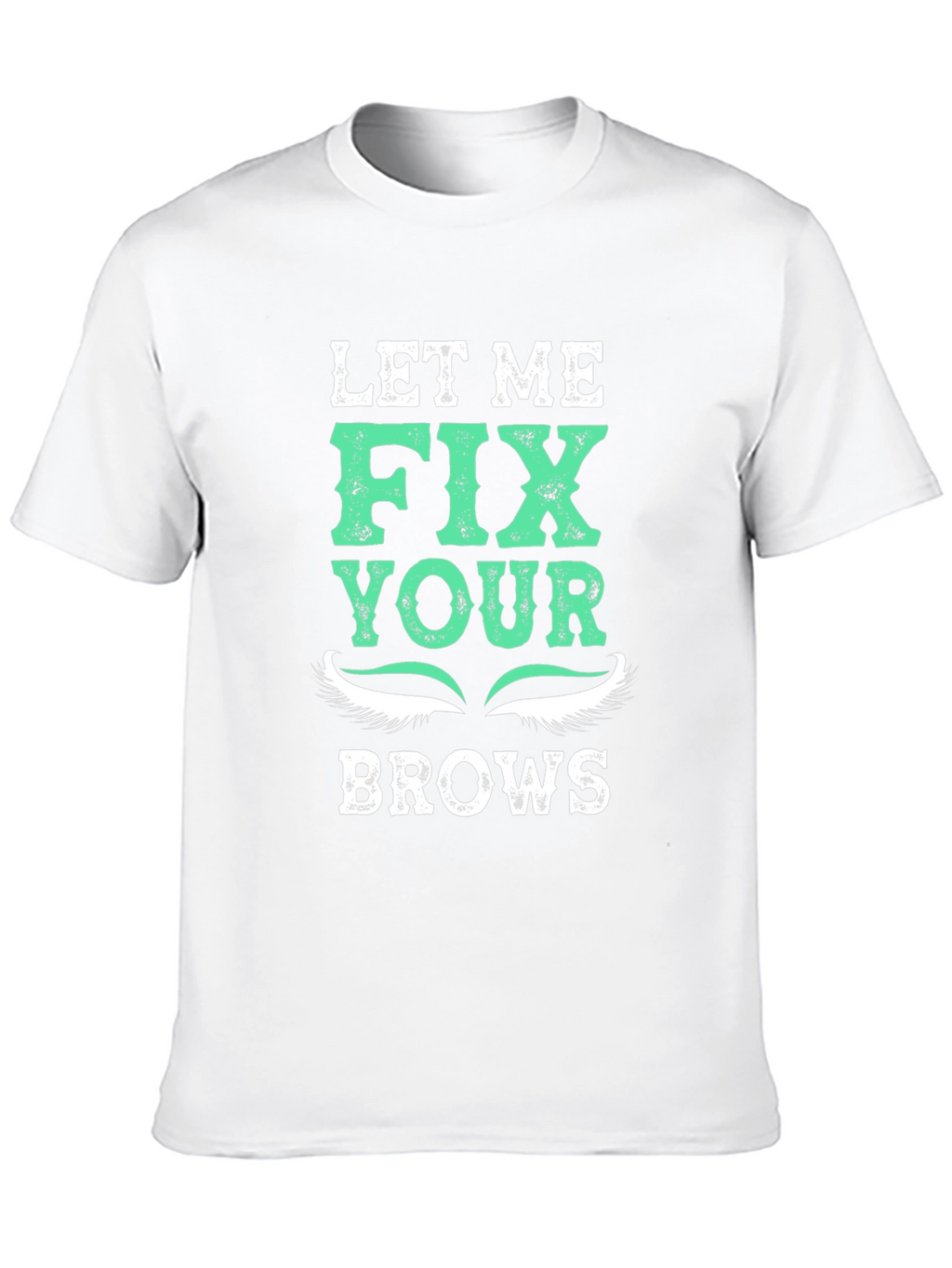 Let Me Fix Your Brows T-Shirt