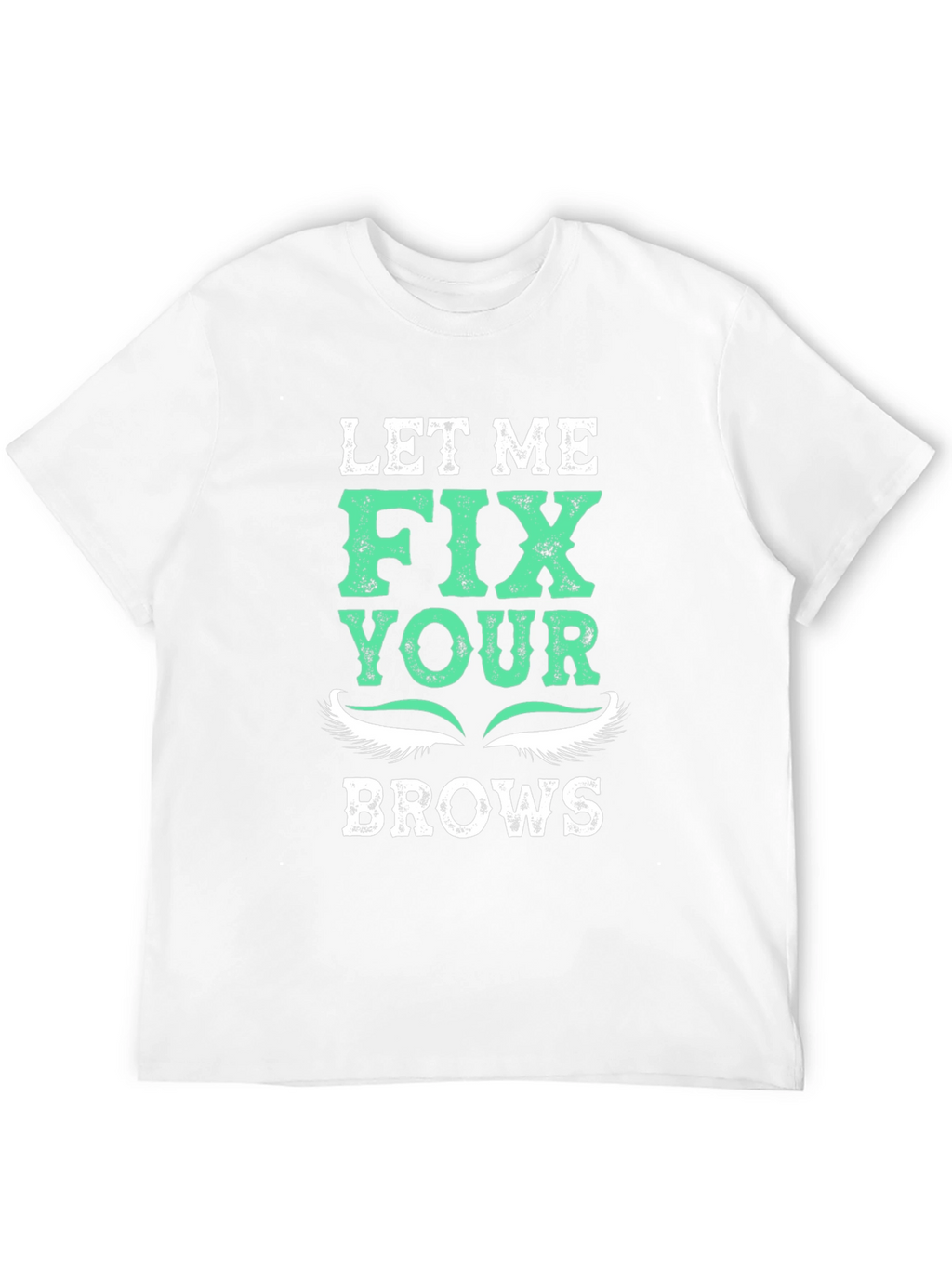 Let Me Fix Your Brows T-Shirt