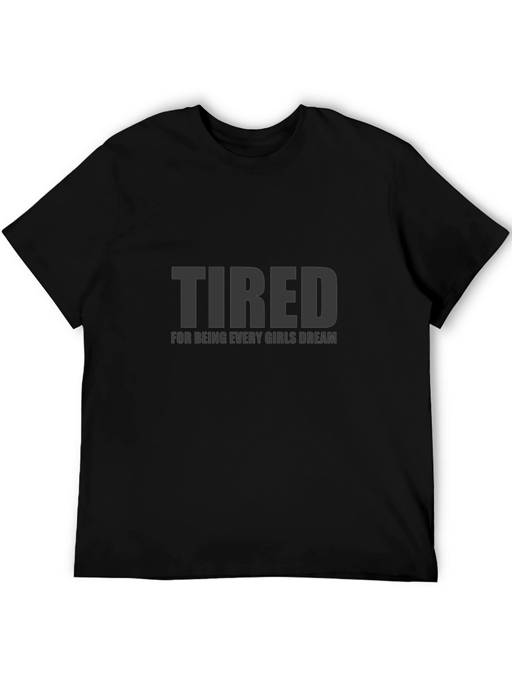 Tired Every Girls Dream Funny Mens T-Shirt