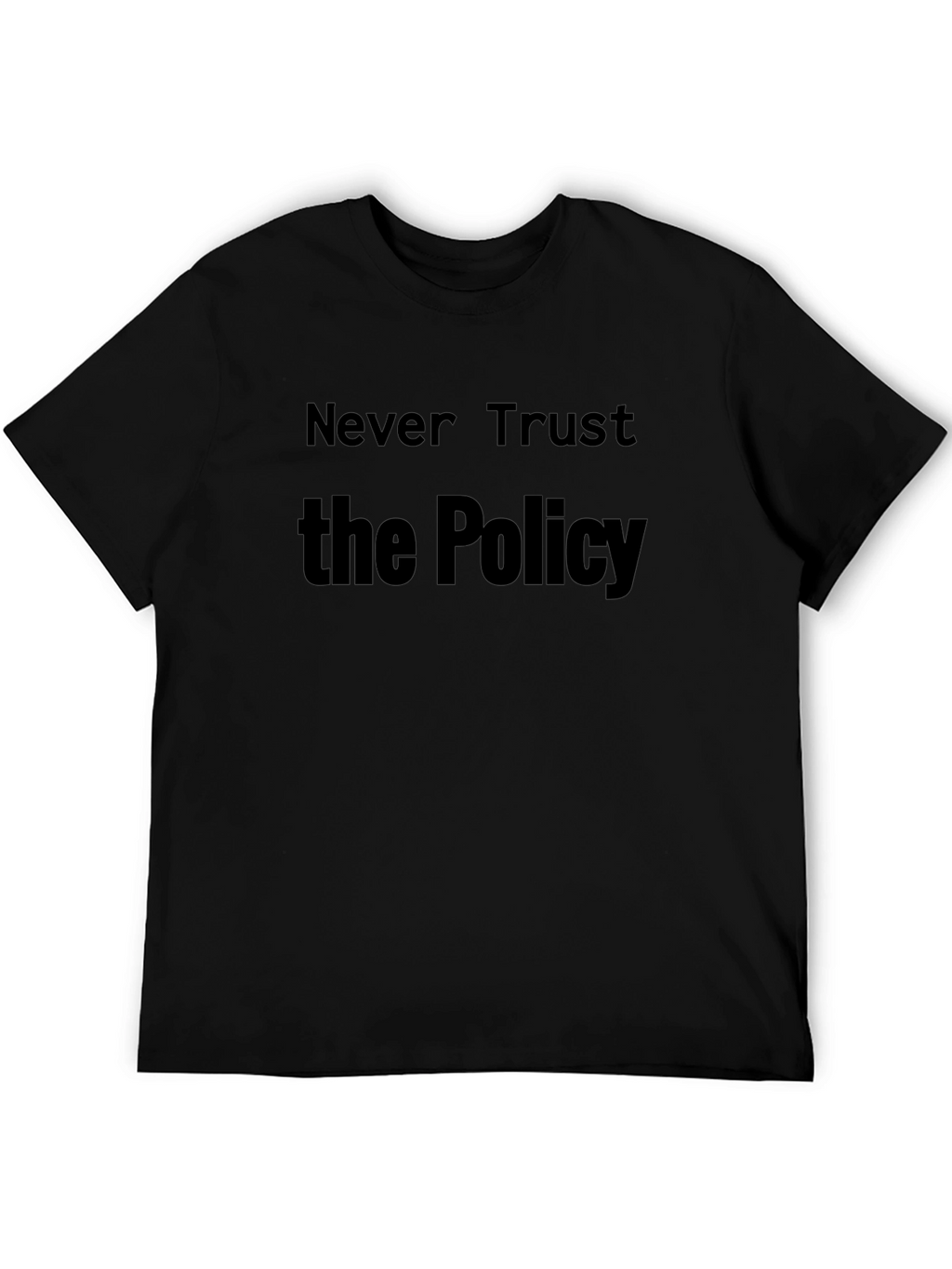 Never Trust the Policy T-Shirt - Statement Tee