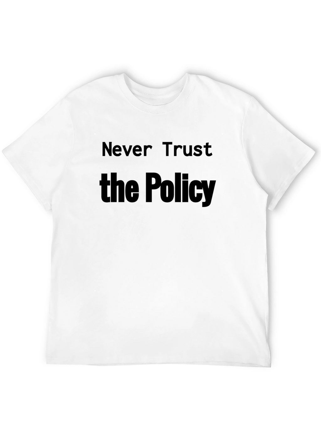 Never Trust the Policy T-Shirt - Statement Tee