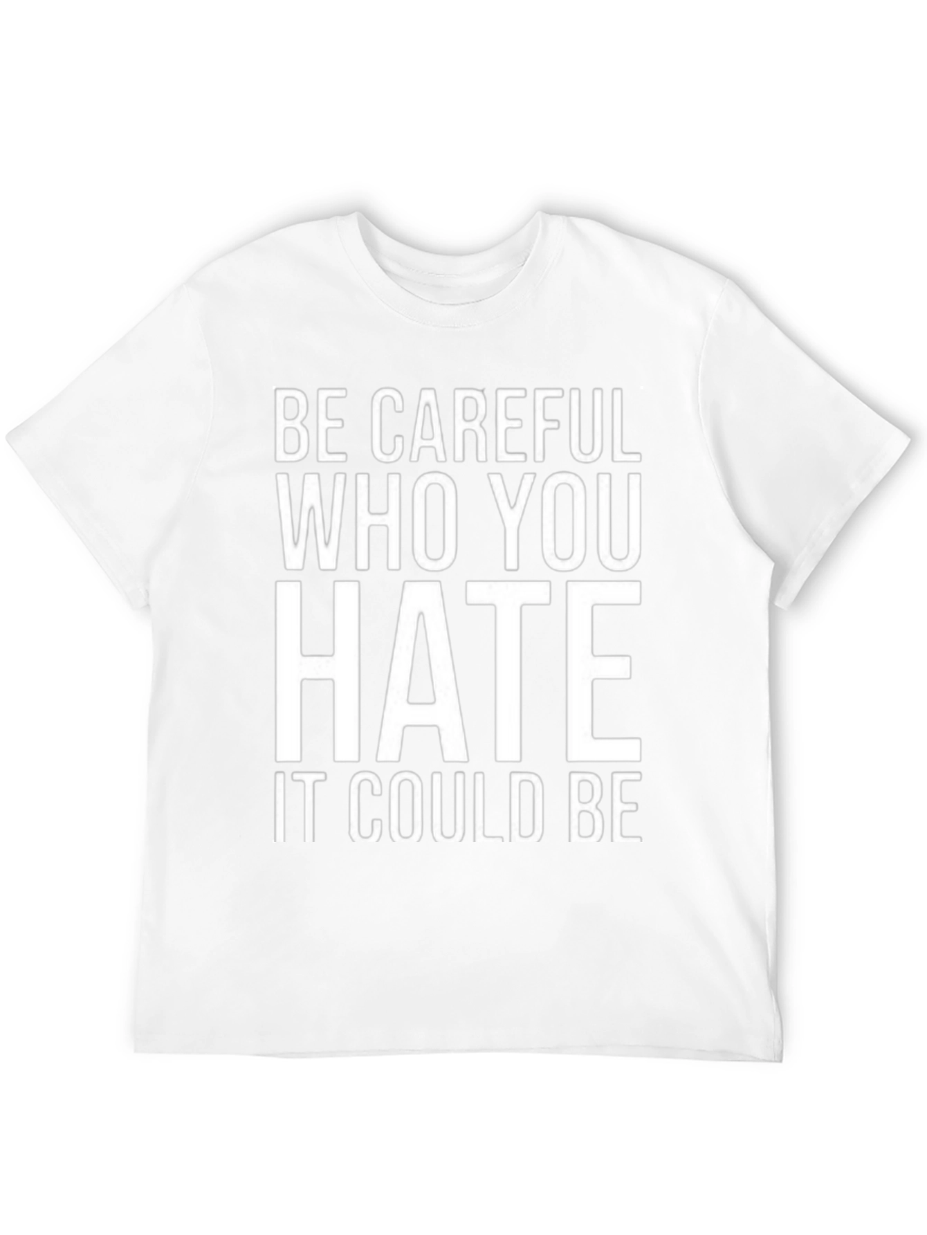 Be Careful Who You Hate Graphic T-Shirt