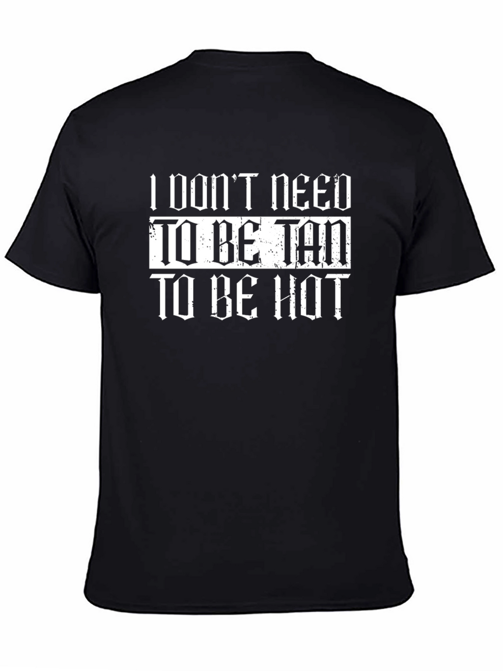 I Dont Need to Be Tan T-Shirt