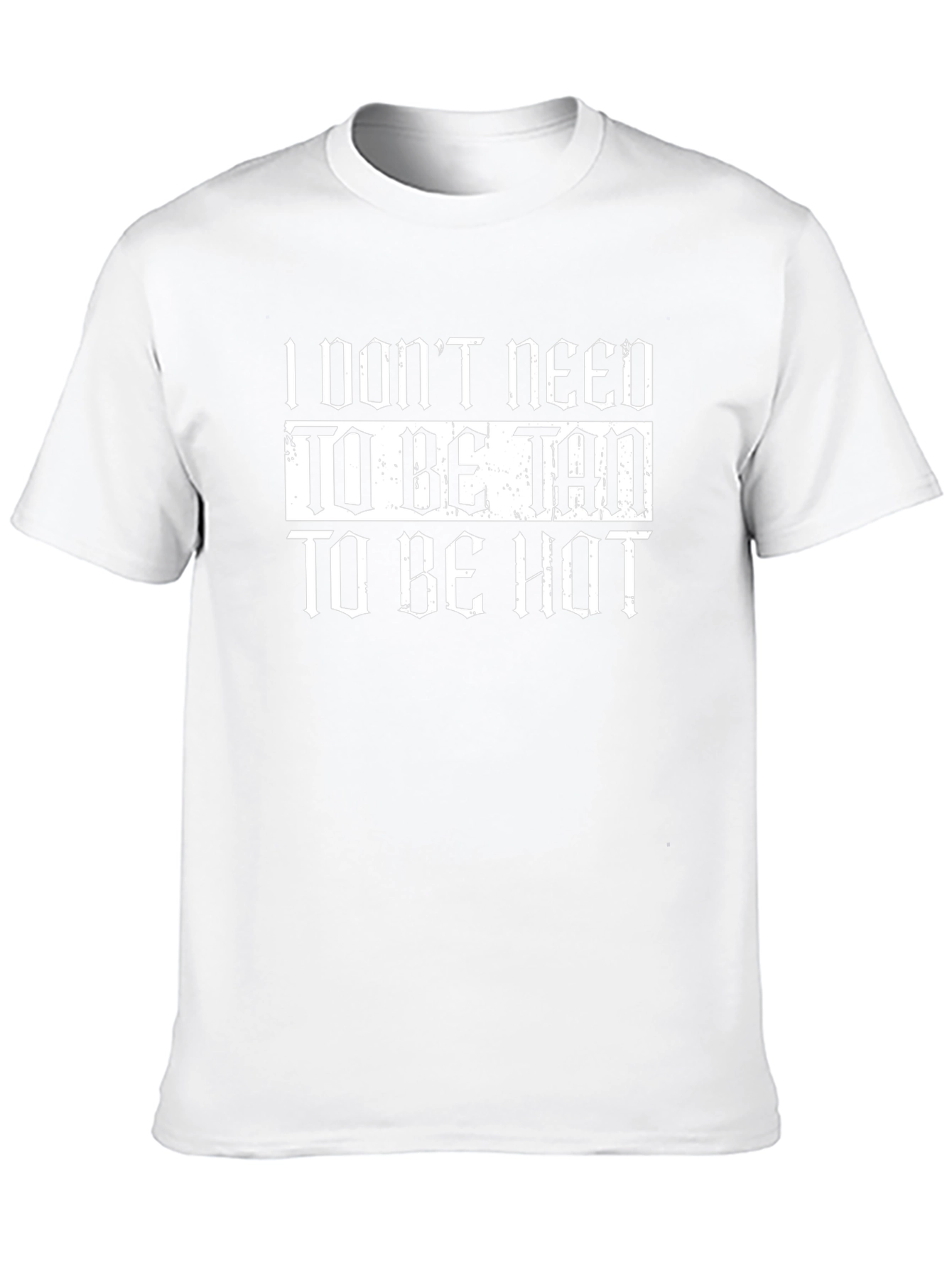 I Dont Need to Be Tan T-Shirt
